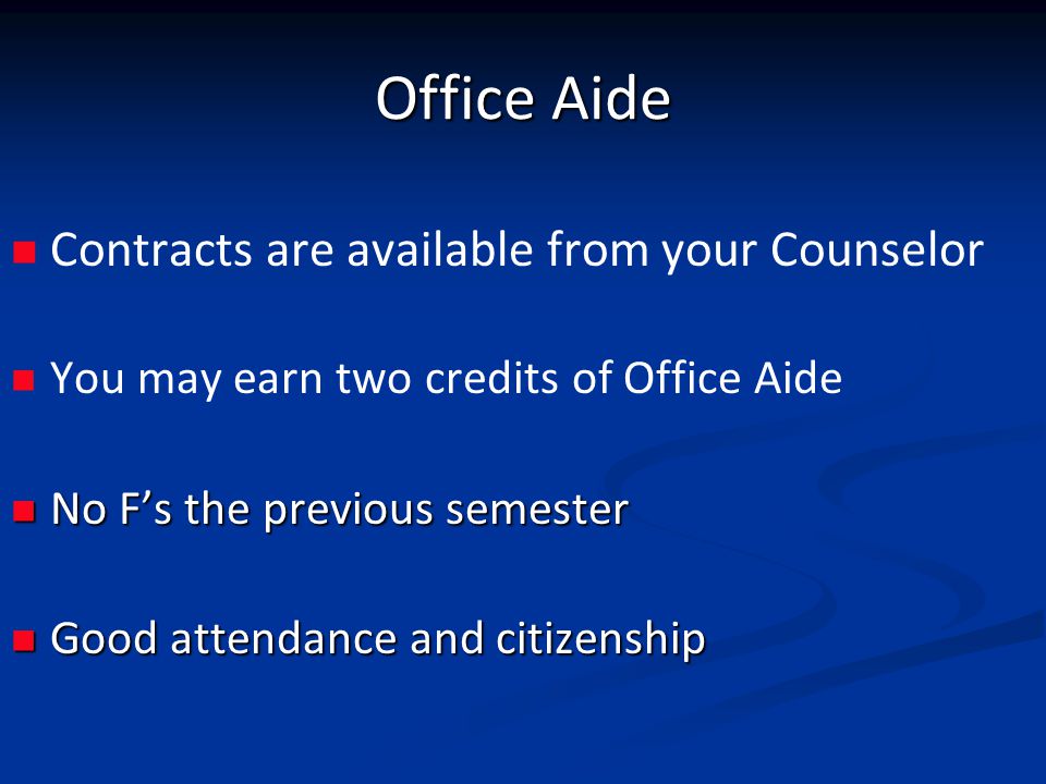 Office Aide Contracts are available from your Counselor You may earn two credits of Office Aide No F’s the previous semester No F’s the previous semester Good attendance and citizenship Good attendance and citizenship