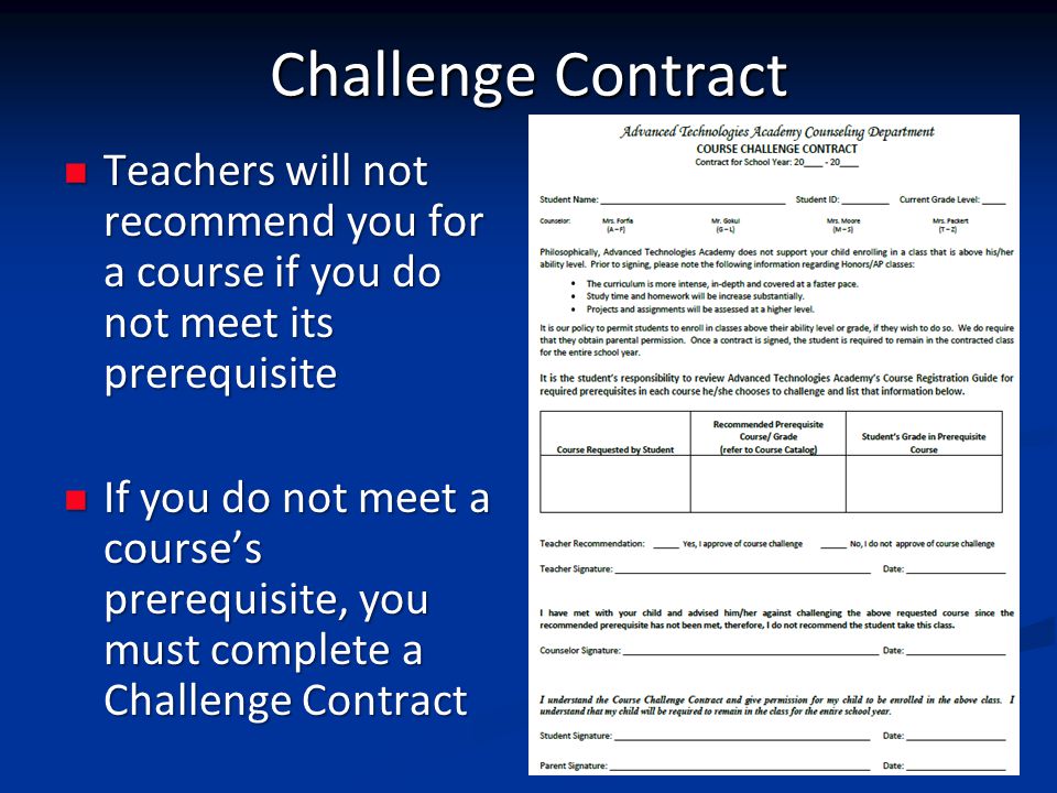 Challenge Contract Teachers will not recommend you for a course if you do not meet its prerequisite Teachers will not recommend you for a course if you do not meet its prerequisite If you do not meet a course’s prerequisite, you must complete a Challenge Contract If you do not meet a course’s prerequisite, you must complete a Challenge Contract