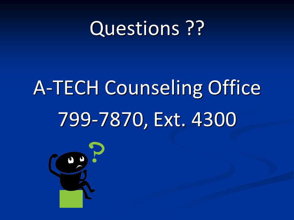 Questions A-TECH Counseling Office , Ext. 4300