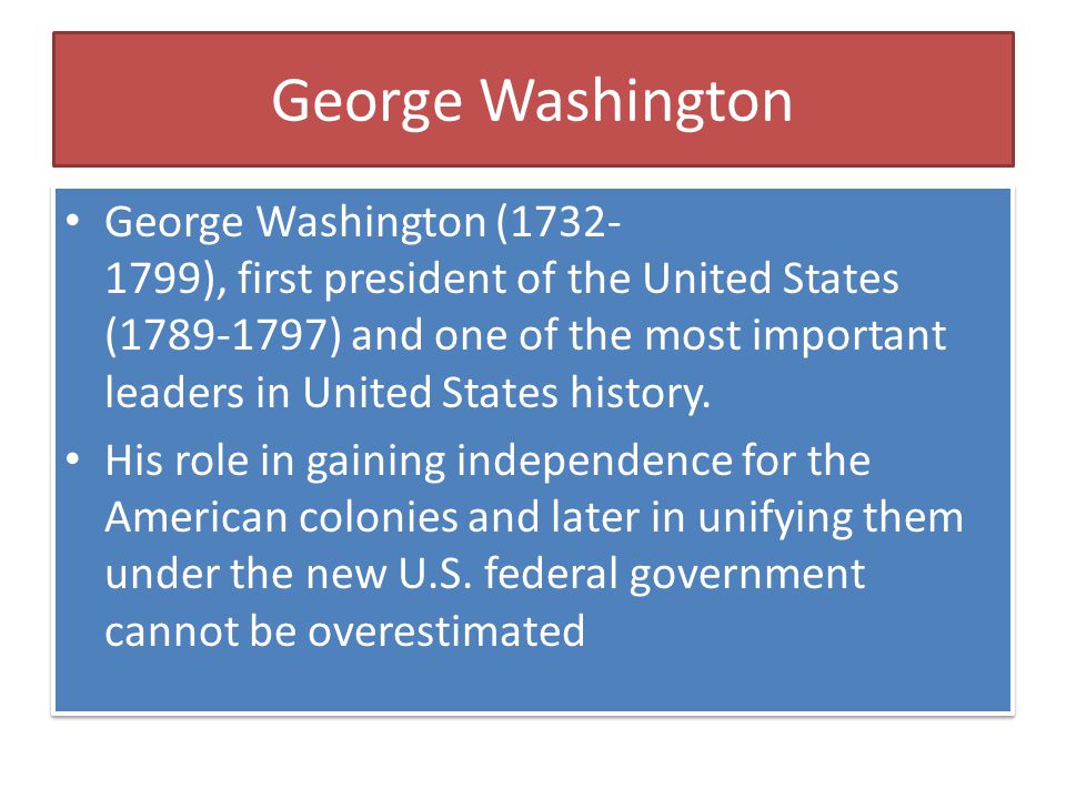 George Washington George Washington ( ), first president of the United States ( ) and one of the most important leaders in United States history.