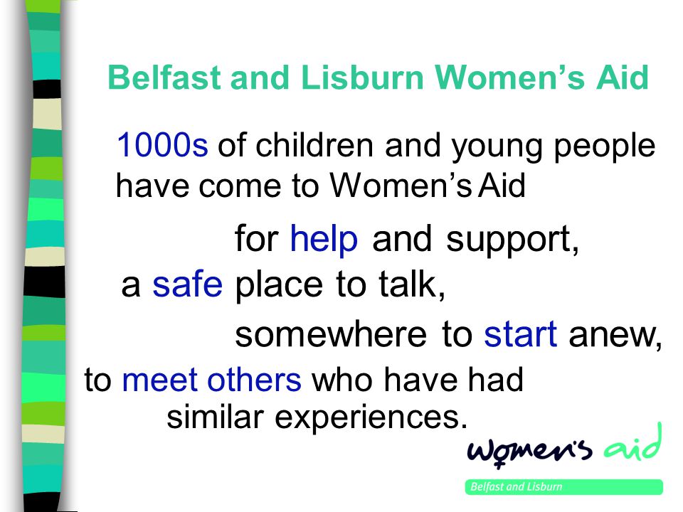 Belfast and Lisburn Women’s Aid to meet others who have had similar experiences.