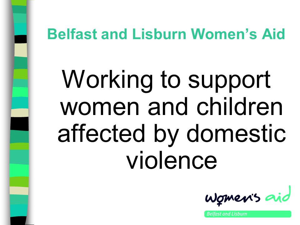 Belfast and Lisburn Women’s Aid Working to support women and children affected by domestic violence
