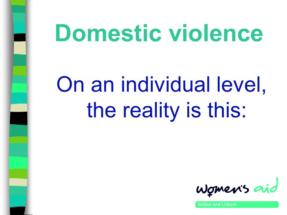 Domestic violence On an individual level, the reality is this: