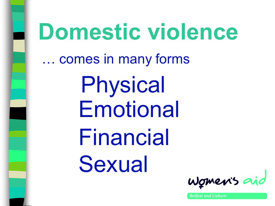 Domestic violence Sexual … comes in many forms Physical Emotional Financial