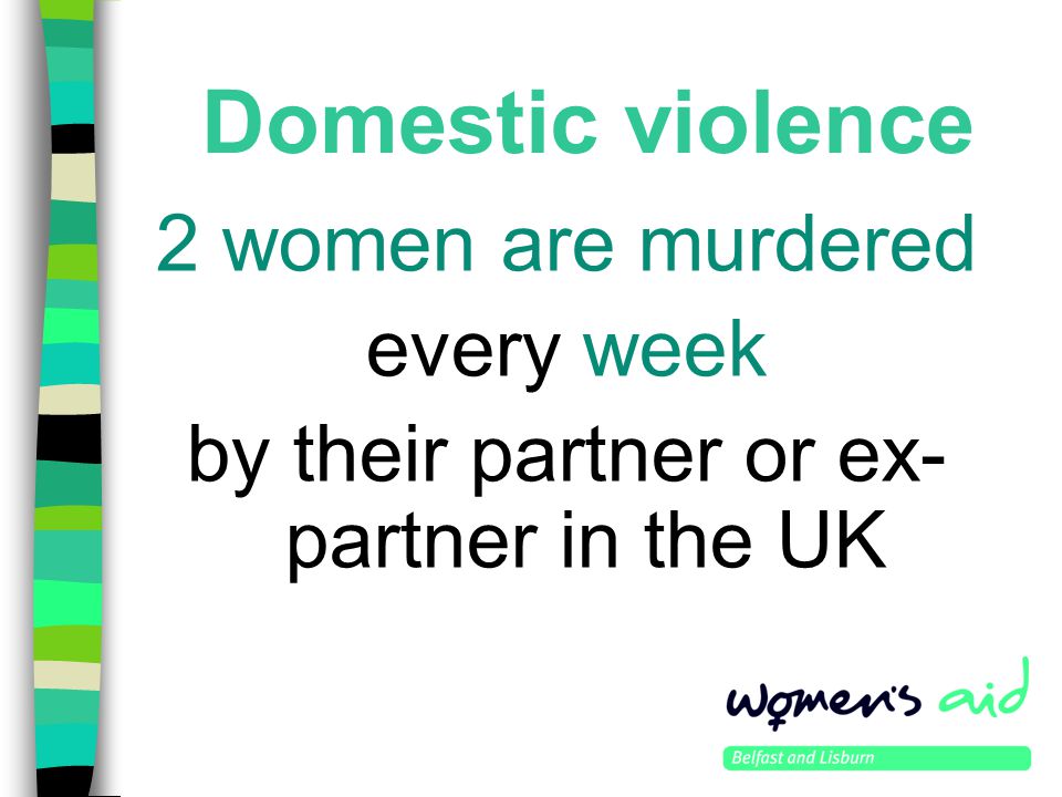 Domestic violence 2 women are murdered every week by their partner or ex- partner in the UK