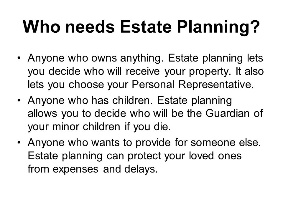 Who needs Estate Planning. Anyone who owns anything.