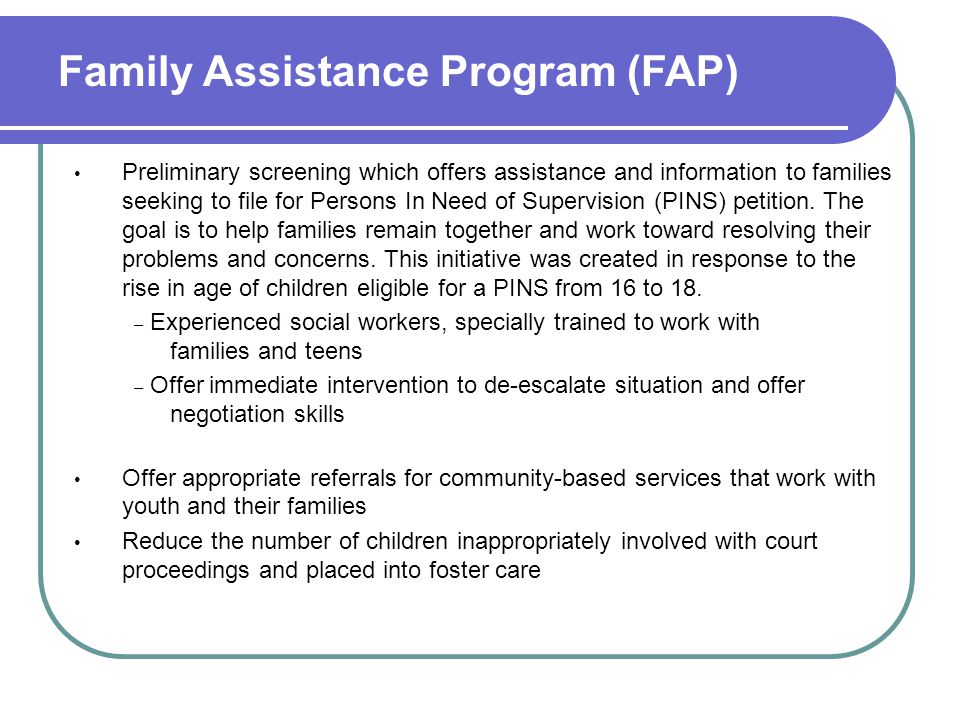 Preliminary screening which offers assistance and information to families seeking to file for Persons In Need of Supervision (PINS) petition.