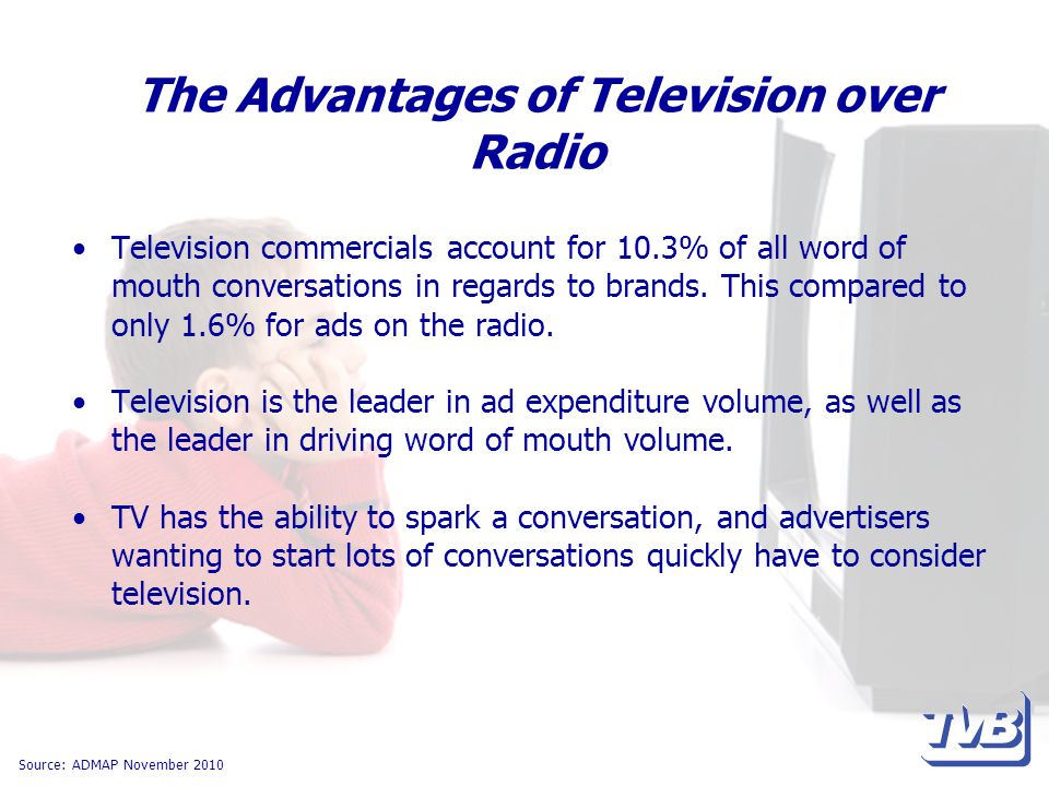 The Advantages of Television over Radio Television commercials account for 10.3% of all word of mouth conversations in regards to brands.