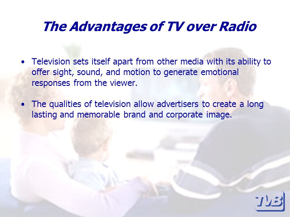 The Advantages of TV over Radio Television sets itself apart from other media with its ability to offer sight, sound, and motion to generate emotional responses from the viewer.
