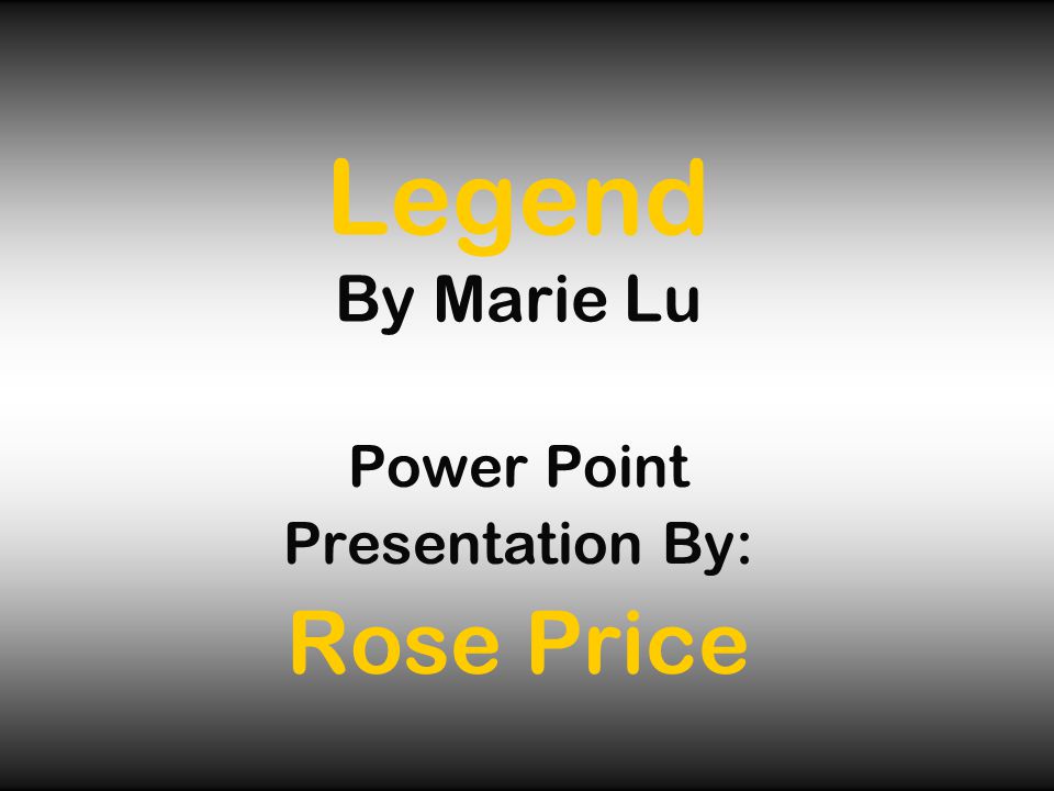 Legend By Marie Lu Power Point Presentation By: Rose Price