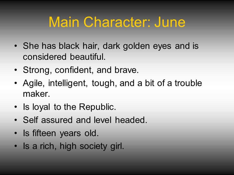Main Character: June She has black hair, dark golden eyes and is considered beautiful.