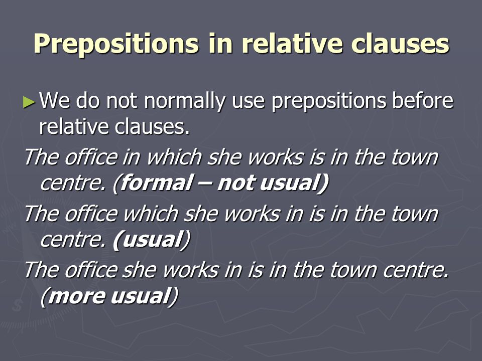 Prepositions in relative clauses ► We do not normally use prepositions before relative clauses.