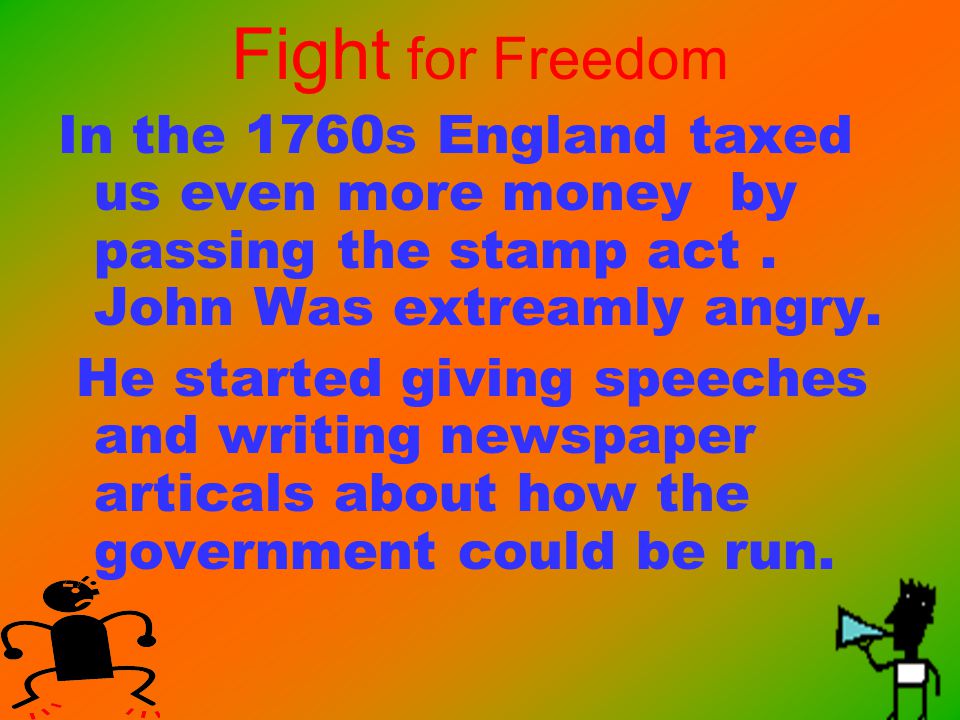 Fight for Freedom In the 1760s England taxed us even more money by passing the stamp act.
