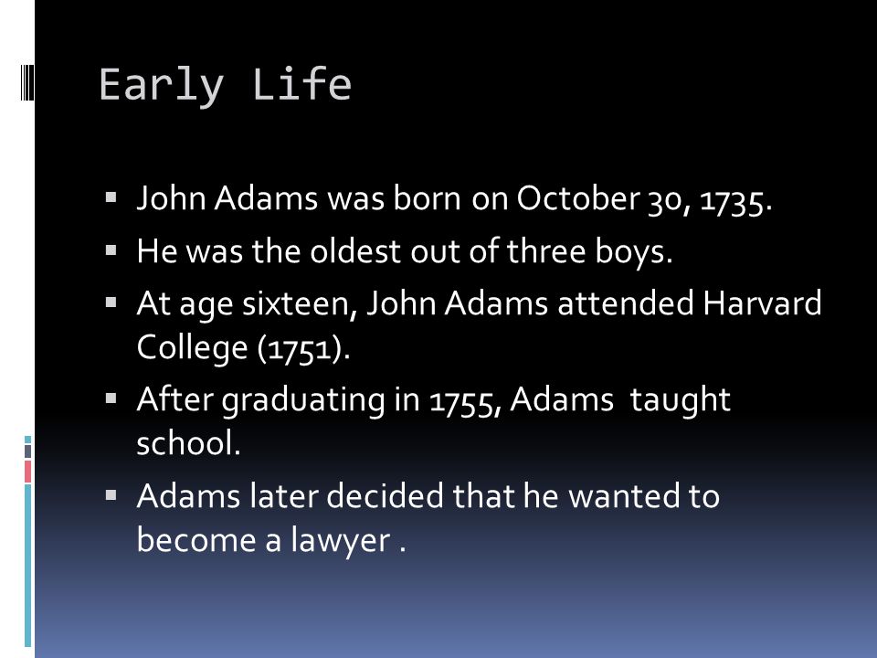 Early Life  John Adams was born on October 30, 1735.