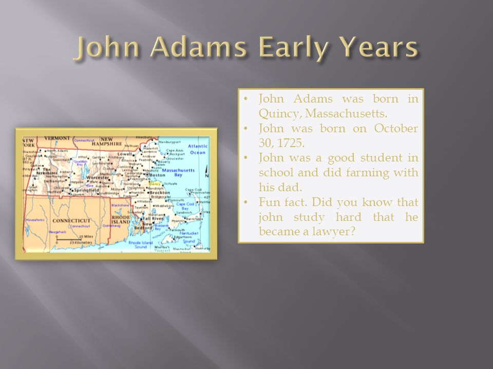 John Adams was born in Quincy, Massachusetts. John was born on October 30,