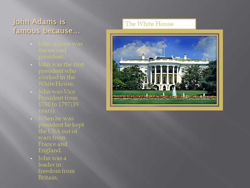 John Adams is famous because… John Adams was the second president.