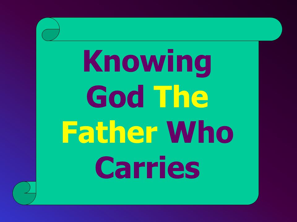 Knowing God The Father Who Carries