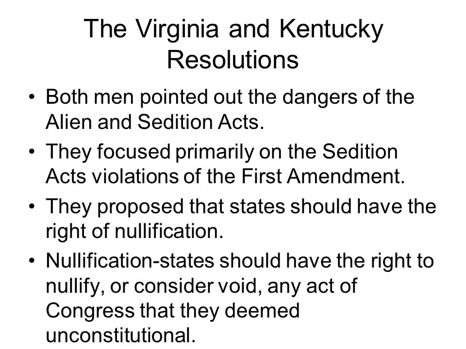 The Virginia and Kentucky Resolutions Both men pointed out the dangers of the Alien and Sedition Acts.