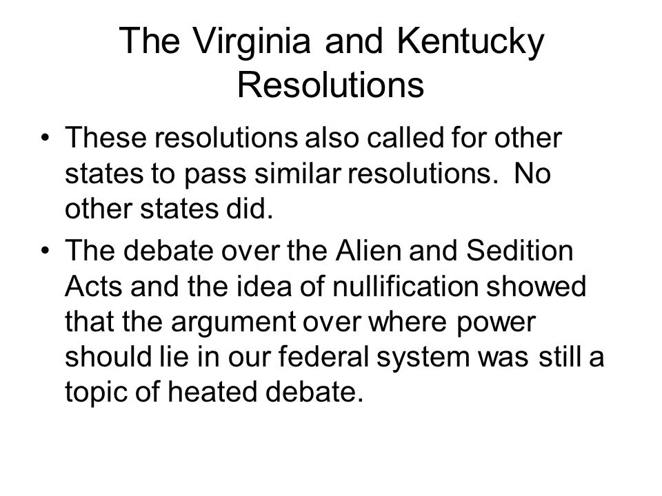 The Virginia and Kentucky Resolutions These resolutions also called for other states to pass similar resolutions.