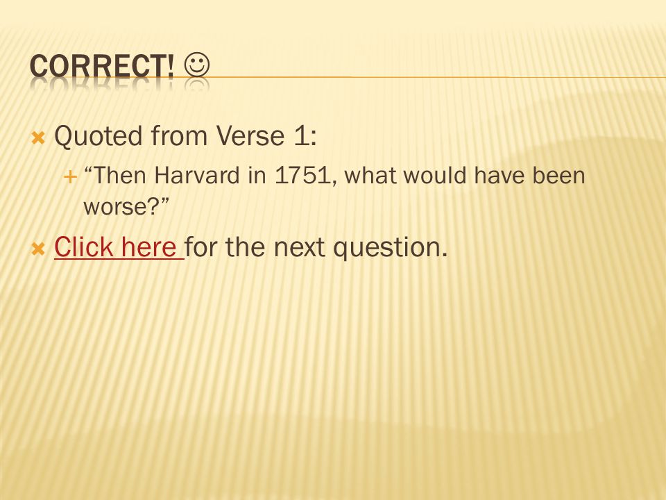  Quoted from Verse 1:  Then Harvard in 1751, what would have been worse  Click here for the next question.