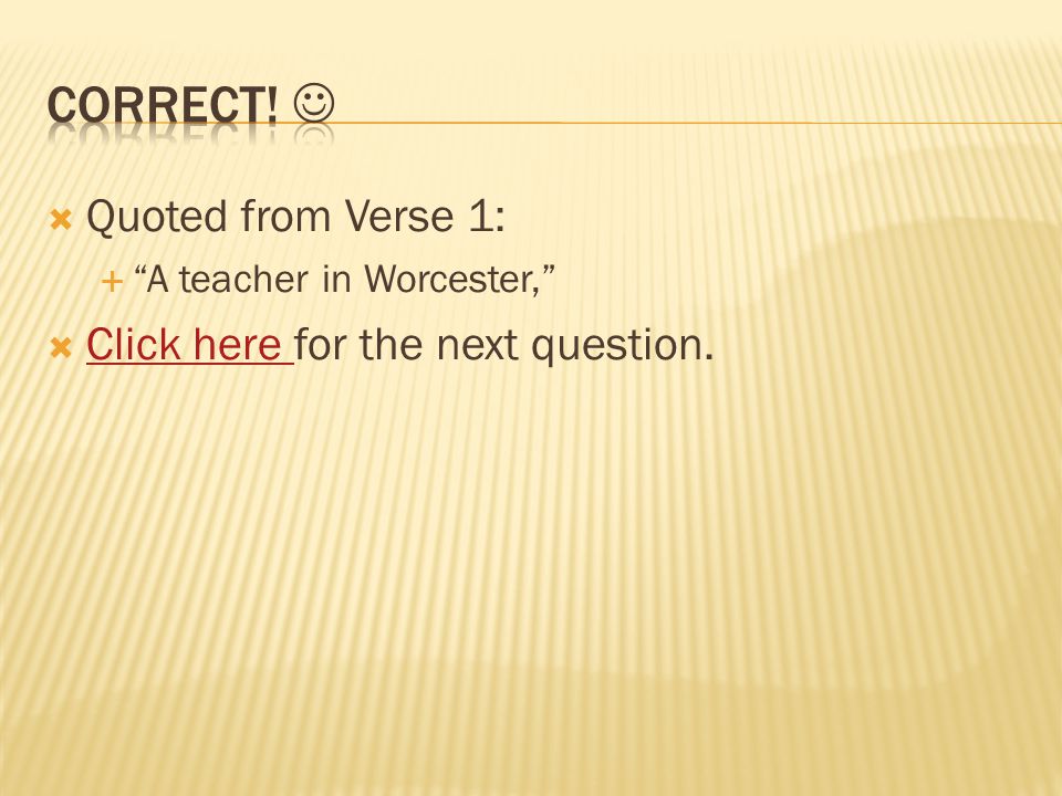  Quoted from Verse 1:  A teacher in Worcester,  Click here for the next question. Click here
