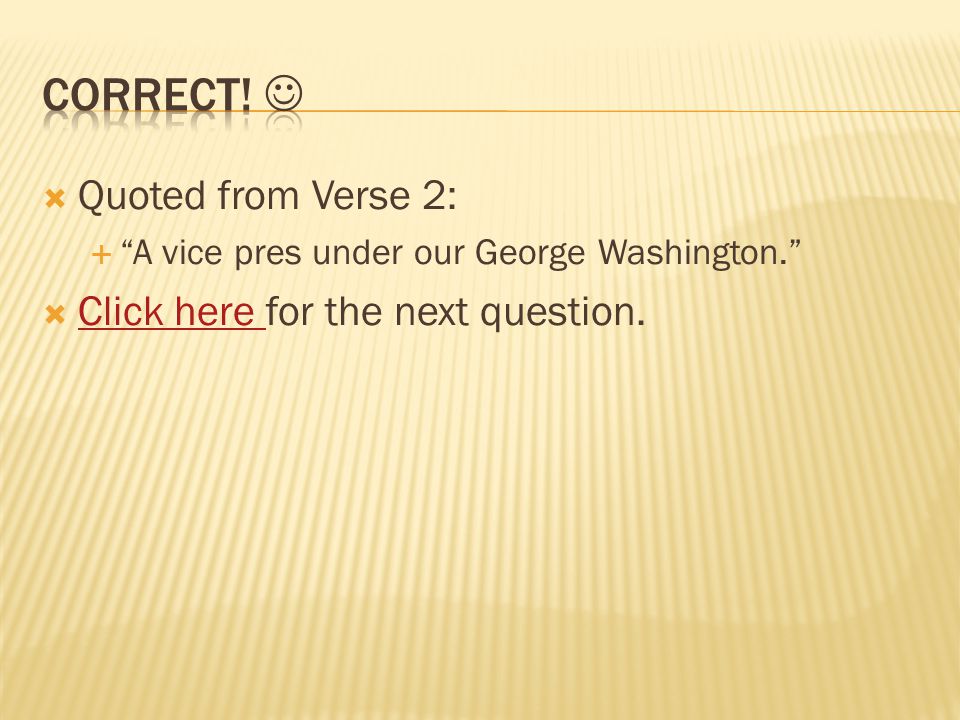  Quoted from Verse 2:  A vice pres under our George Washington.  Click here for the next question.