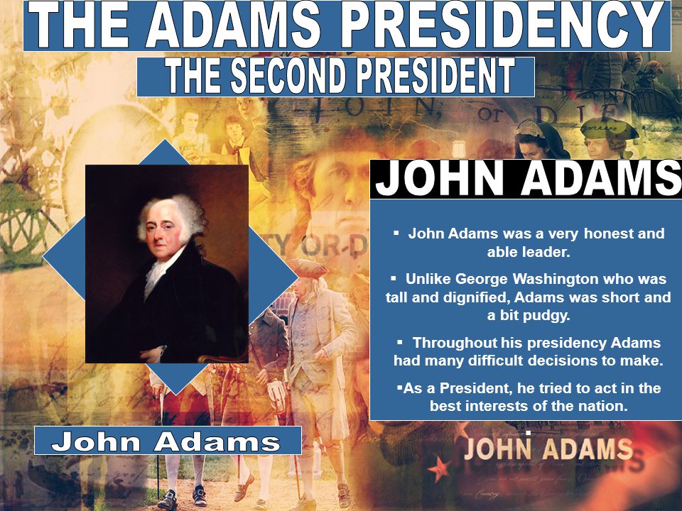  John Adams was a very honest and able leader.