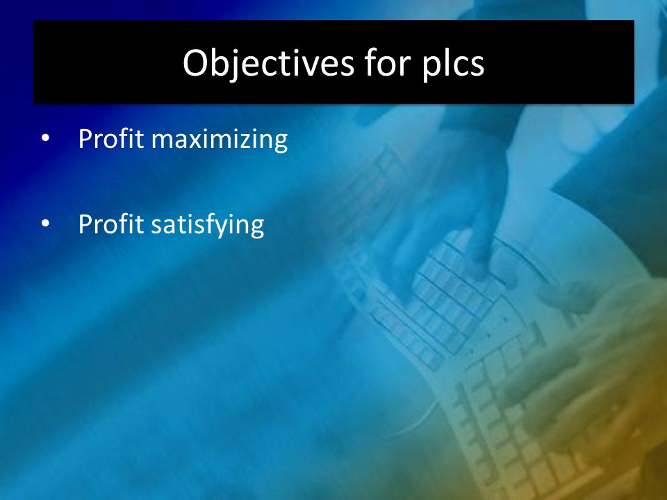 Objectives for plcs Profit maximizing Profit satisfying