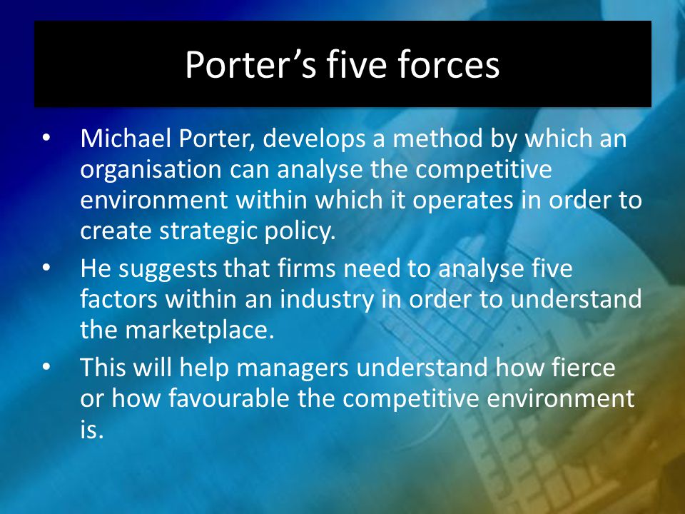 Porter’s five forces Michael Porter, develops a method by which an organisation can analyse the competitive environment within which it operates in order to create strategic policy.