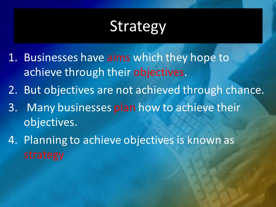 1.Businesses have aims which they hope to achieve through their objectives.
