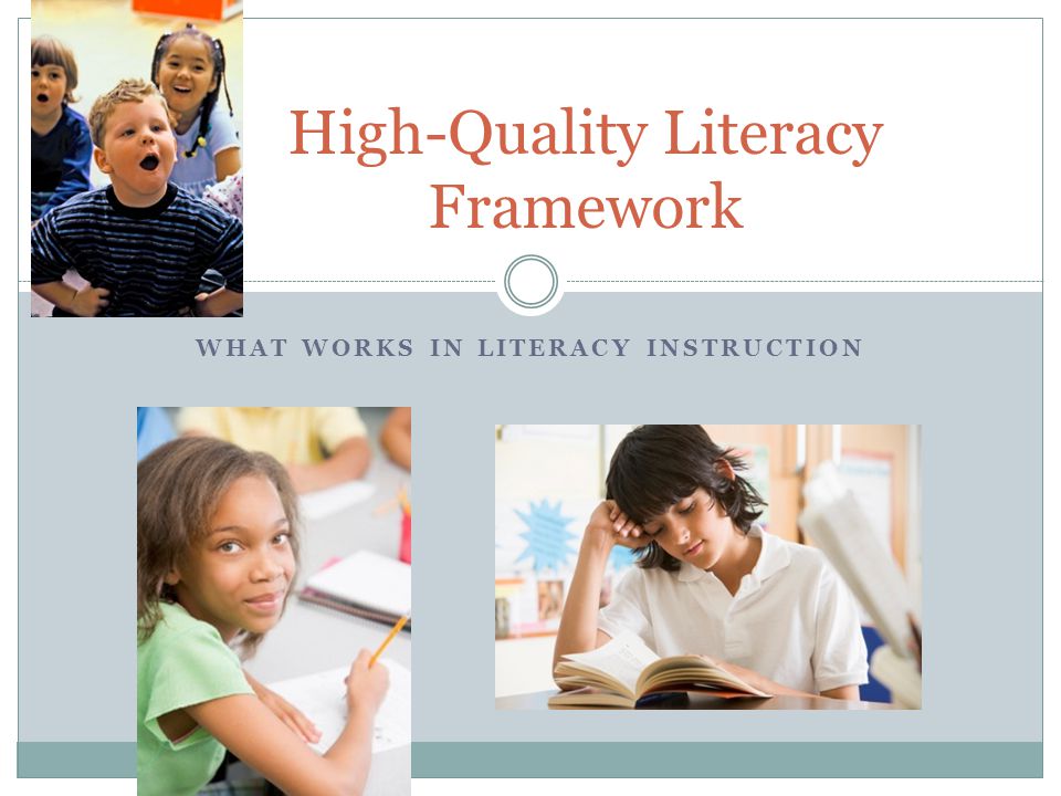 WHAT WORKS IN LITERACY INSTRUCTION High-Quality Literacy Framework