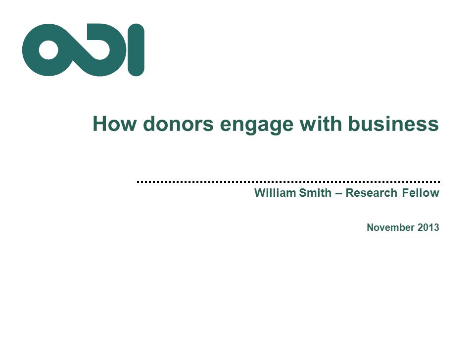 How donors engage with business William Smith – Research Fellow November 2013