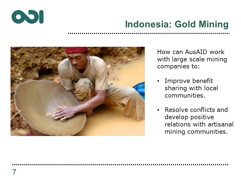 Indonesia: Gold Mining 7 How can AusAID work with large scale mining companies to: Improve benefit sharing with local communities.