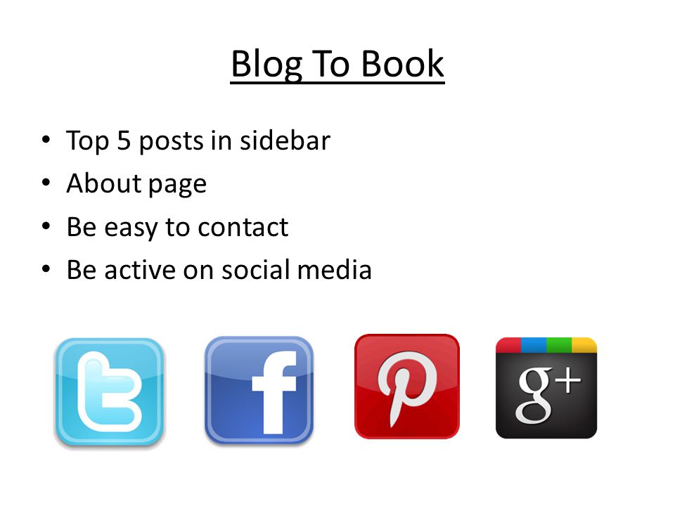 Blog To Book Top 5 posts in sidebar About page Be easy to contact Be active on social media