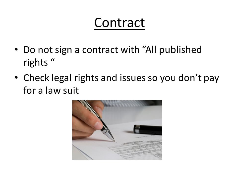Contract Do not sign a contract with All published rights Check legal rights and issues so you don’t pay for a law suit