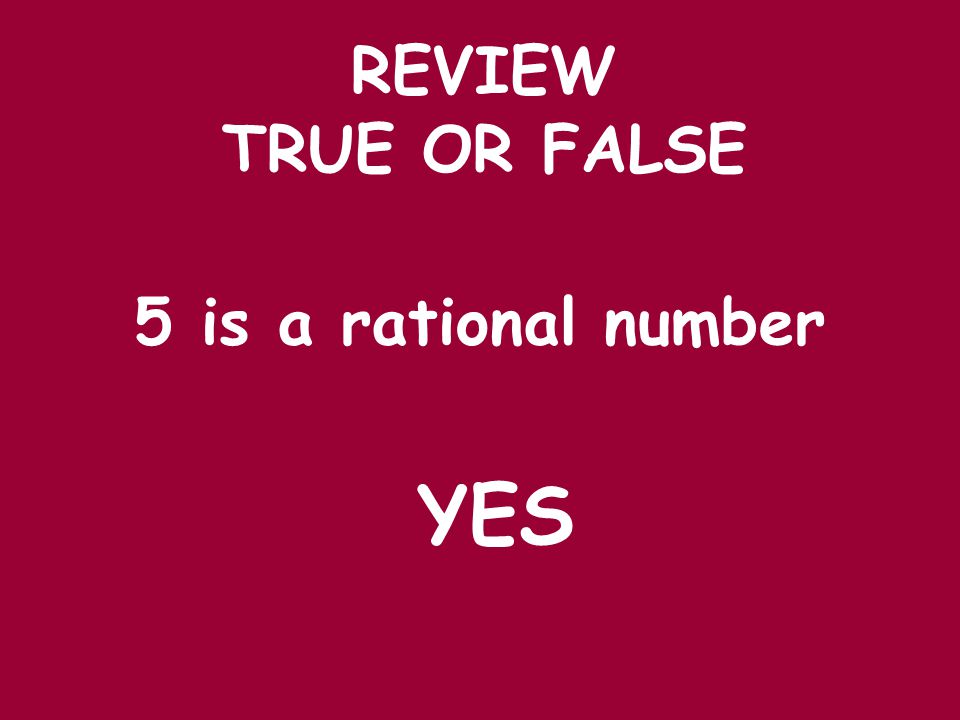 REVIEW 5 is a rational number YES TRUE OR FALSE