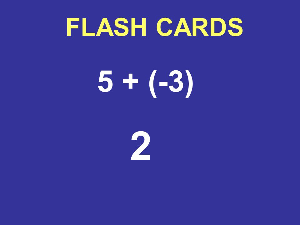 FLASH CARDS 5 + (-3) 2