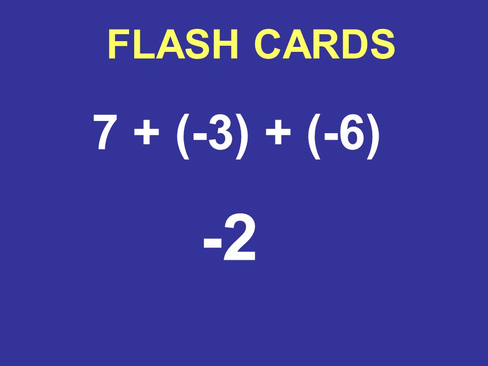 FLASH CARDS 7 + (-3) + (-6) -2