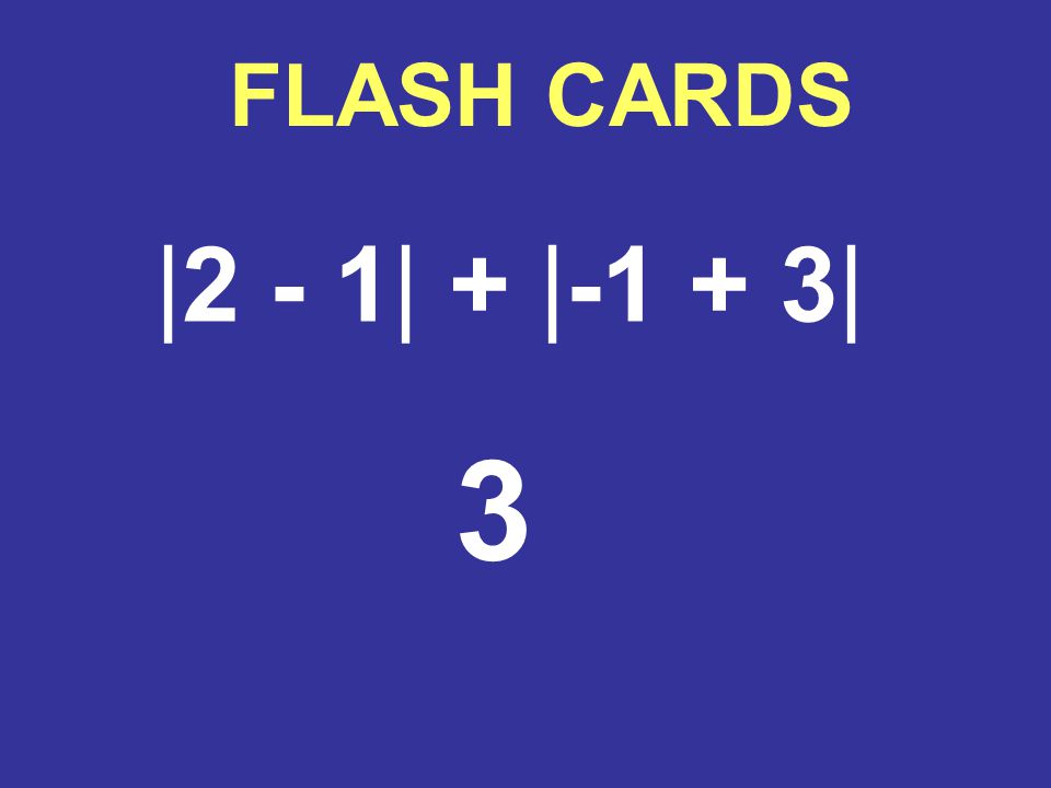 FLASH CARDS |2 - 1| + |-1 + 3| 3