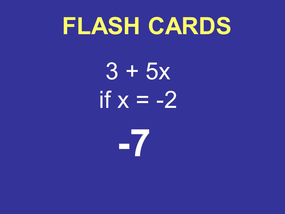 FLASH CARDS 3 + 5x if x = -2 -7