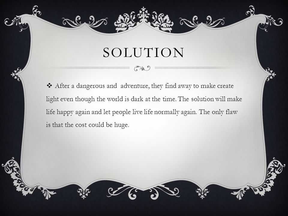 SOLUTION  After a dangerous and adventure, they find away to make create light even though the world is dark at the time.