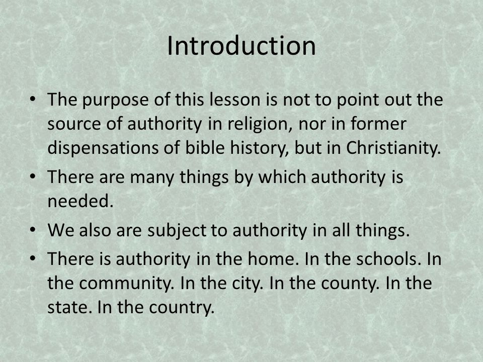 Introduction The purpose of this lesson is not to point out the source of authority in religion, nor in former dispensations of bible history, but in Christianity.