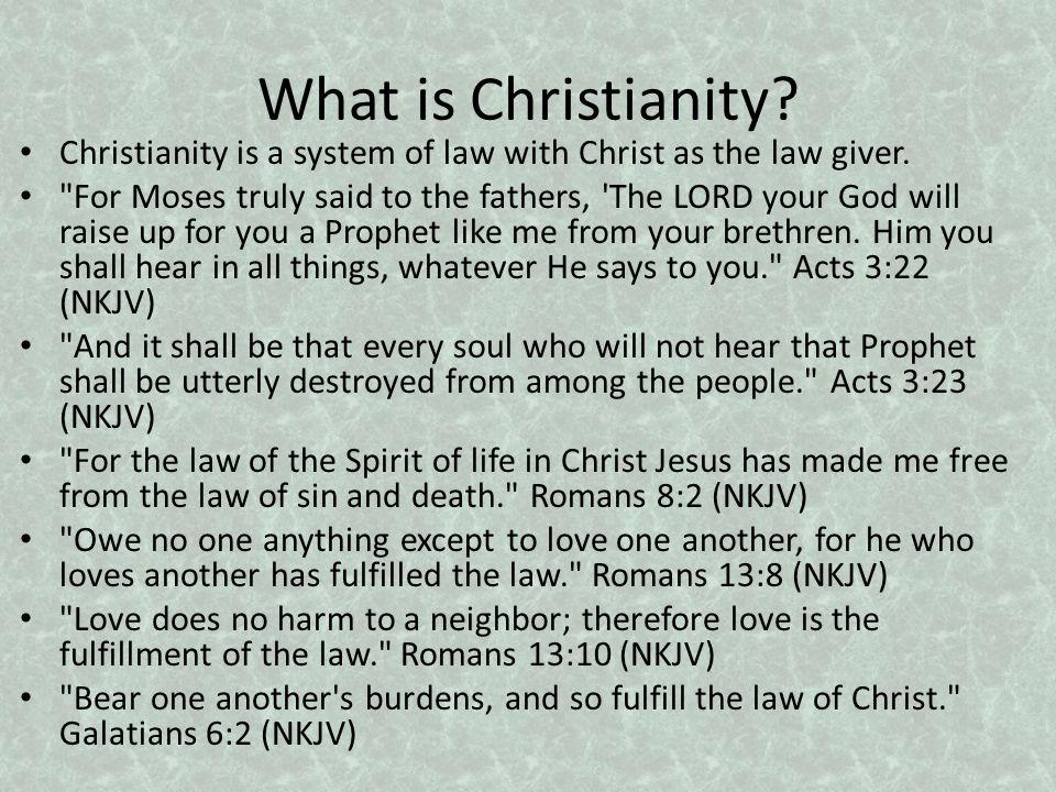 What is Christianity. Christianity is a system of law with Christ as the law giver.