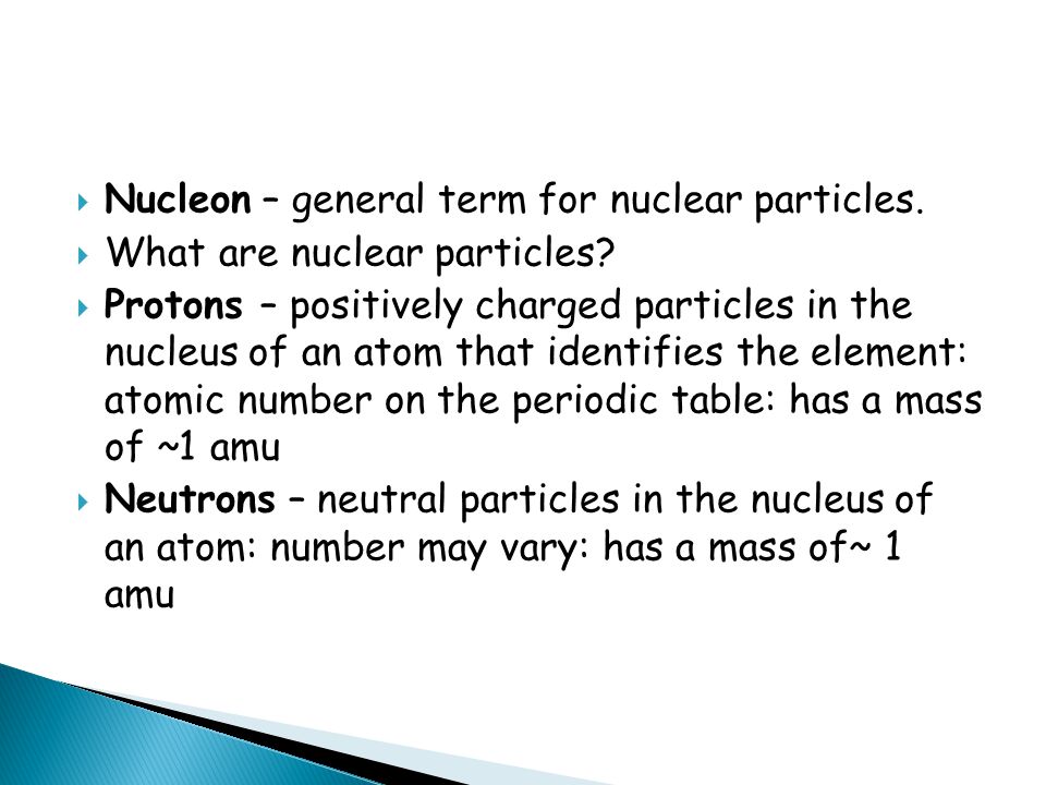  Nucleon – general term for nuclear particles.  What are nuclear particles.