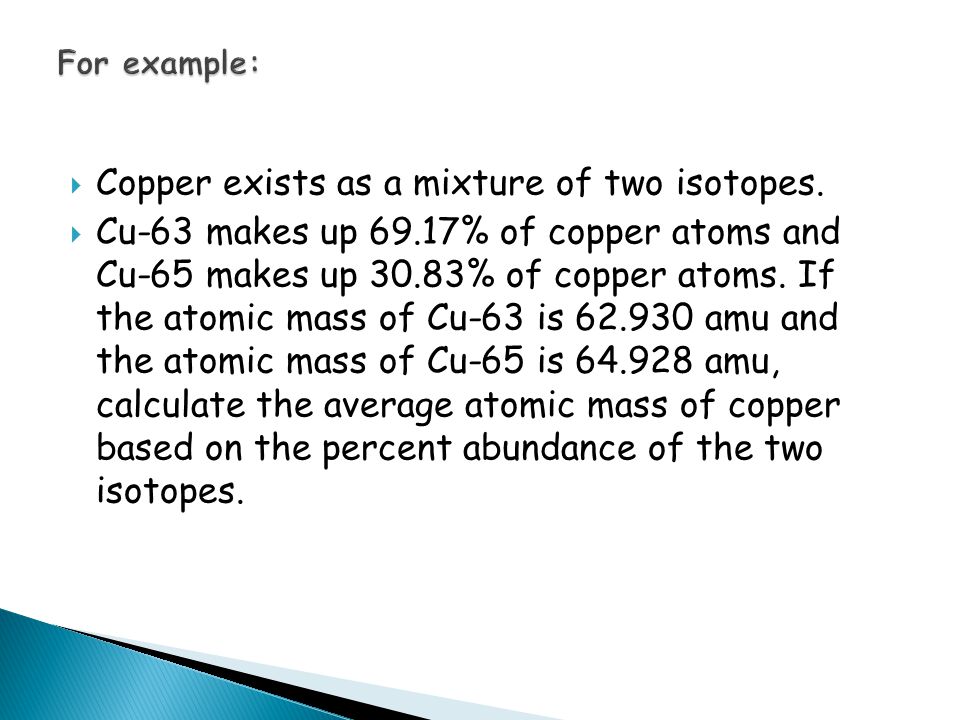  Copper exists as a mixture of two isotopes.