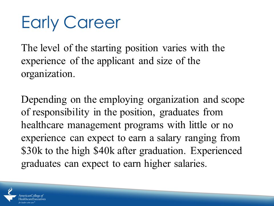 Early Career The level of the starting position varies with the experience of the applicant and size of the organization.