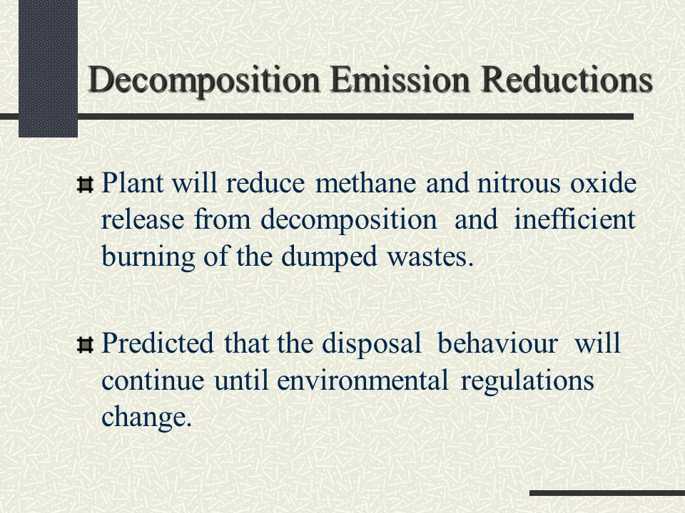 Decomposition Emission Reductions Plant will reduce methane and nitrous oxide release from decomposition and inefficient burning of the dumped wastes.