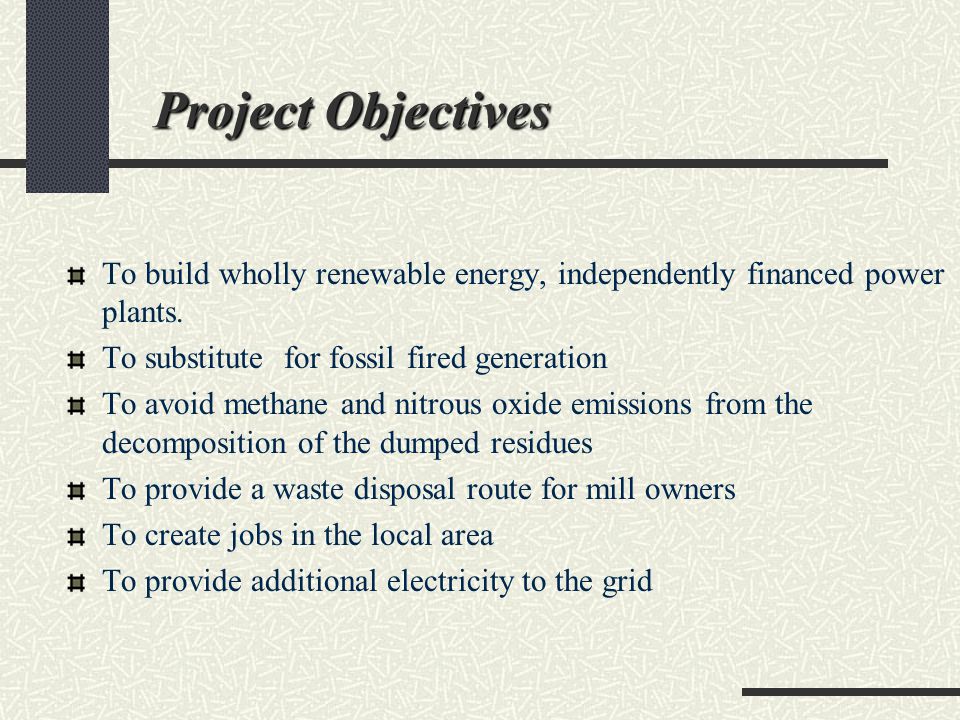 Project Objectives To build wholly renewable energy, independently financed power plants.