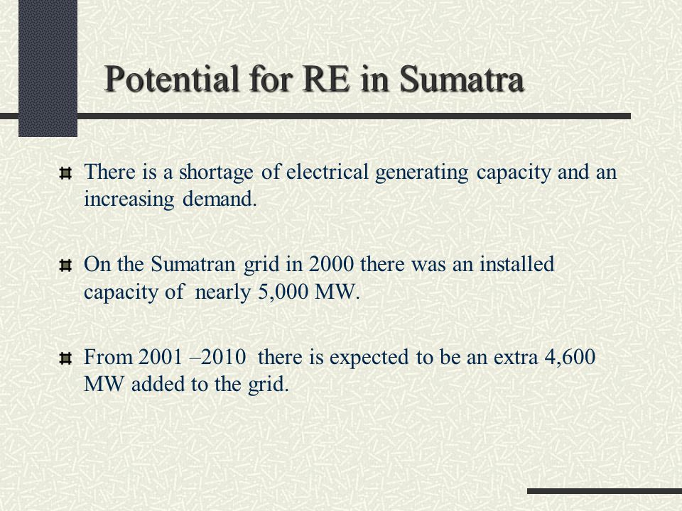 Potential for RE in Sumatra There is a shortage of electrical generating capacity and an increasing demand.