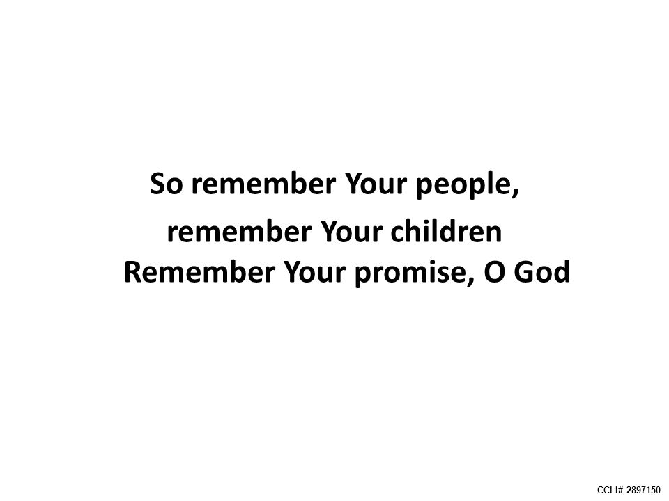So remember Your people, remember Your children Remember Your promise, O God CCLI#